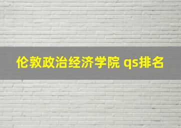 伦敦政治经济学院 qs排名